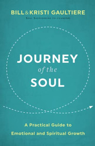 Journey of the Soul (A Practical Guide to Emotional and Spiritual Growth) by Bill Gaultiere, Kristi Gaultiere, 9780800739027
