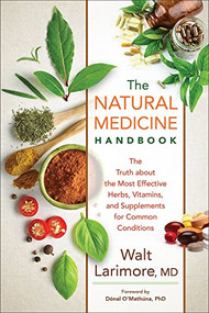 The Natural Medicine Handbook (The Truth about the Most Effective Herbs, Vitamins, and Supplements for Common Conditions) by Walt Larimore MD, Dónal PhD O'Mathúna, 9780800738211