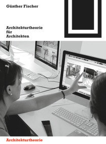 Architekturtheorie für Architekten (Die theoretischen Grundlagen des Faches Architektur) (German Edition) by Günther Fischer, 9783035618464