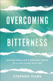 Overcoming Bitterness (Moving from Life's Greatest Hurts to a Life Filled with Joy) by Stephen Viars, 9781540900630