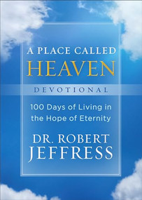 A Place Called Heaven Devotional (100 Days of Living in the Hope of Eternity) by Dr. Robert Jeffress, 9781540900913