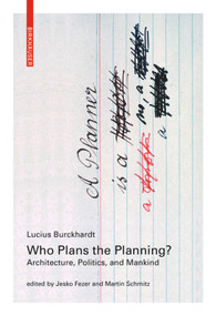 Who Plans the Planning? (Architecture, Politics, and Mankind) by Lucius Burckhardt, Jesko Fezer, Martin Schmitz, 9783035619010