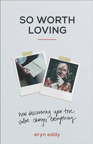 So Worth Loving (How Discovering Your True Value Changes Everything) by Eryn Eddy, Mike Foster, Terence Lester, 9781540900586