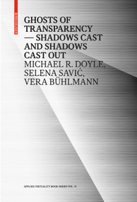 Ghosts of Transparency (Shadows cast and shadows cast out) by Michael R. Doyle, Selena Savić, Vera Bühlmann, 9783035619119