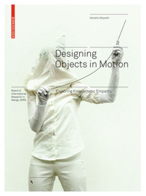 Designing Objects in Motion (Exploring Kinaesthetic Empathy) by Kensho Miyoshi, 9783035619317
