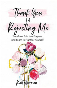 Thank You for Rejecting Me (Transform Pain into Purpose and Learn to Fight for Yourself) by Kait Warman, Bianca Olthoff, 9781540900784