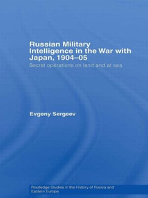 Russian Military Intelligence in the War with Japan, 1904-05 (Secret Operations on Land and at Sea) by Evgeny Sergeev, 9780415542128