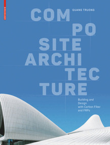 Composite Architecture (Building and Design with Carbon Fiber and FRPs) by Quang Truong, 9783035619409