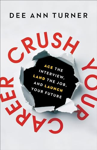 Crush Your Career (Ace the Interview, Land the Job, and Launch Your Future) by Dee Ann Turner, Dr. Tim Elmore, 9780801094378