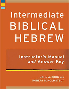 Intermediate Biblical Hebrew Instructor's Manual and Answer Key by John A. Cook, Robert D. Holmstedt, 9781540963734