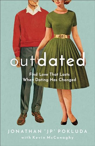 Outdated (Find Love That Lasts When Dating Has Changed) by Jonathan "JP" Pokluda, Kevin McConaghy, 9780801094958