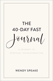 The 40-Day Fast Journal (A Journey to Spiritual Transformation) by Wendy Speake, 9781540901217