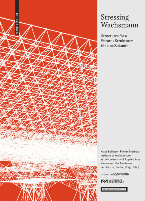 Stressing Wachsmann (Structures for a Future / Strukturen für eine Zukunft) by Klaus Bollinger, Florian Medicus, Institute of Architecture at the University of Applied Arts Vienna, Akademie der Künste, Berlin, 9783035619621