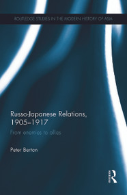 Russo-Japanese Relations, 1905-17 (From enemies to allies) by Peter Berton, 9780415725736