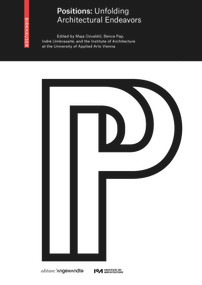 Positions (Unfolding Architectural Endeavors) by Maja Ozvaldič, Bence Pap, Indrė Umbrasaitė, IoA Institute of Architecture, 9783035620061