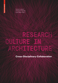 Research Culture in Architecture (Cross-Disciplinary Collaboration) by Cornelie Leopold, Christopher Robeller, Ulrike Weber, 9783035620146