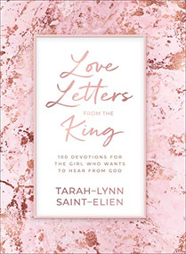 Love Letters from the King (100 Devotions for the Girl Who Wants to Hear from God) by Tarah-Lynn Saint-Elien, 9780800736965