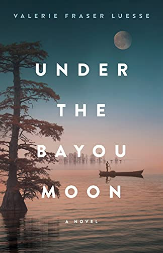 Under the Bayou Moon (A Novel) by Valerie Fraser Luesse, 9780800737511