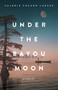 Under the Bayou Moon (A Novel) by Valerie Fraser Luesse, 9780800737511