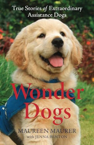 Wonder Dogs (True Stories of Extraordinary Assistance Dogs) by Maureen Maurer, Jenna Benton, 9780800739379