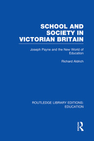 School and Society in Victorian Britain (Joseph Payne and the New World of Education) by Richard Aldrich, 9780415750769