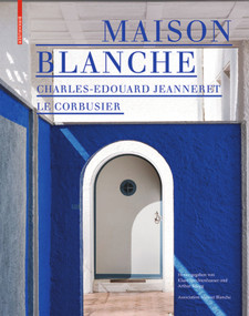 Maison Blanche - Charles-Edouard Jeanneret. Le Corbusier (Geschichte und Restaurierung der Villa Jeanneret-Perret 1912-2005) (German Edition) by Klaus Spechtenhauser, Arthur Rüegg, Association Maison Blanche, 9783035620887
