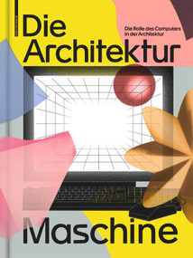 Die Architekturmaschine (Die Rolle des Computers in der Architektur) (German Edition) by Teresa Fankhänel, Andres Lepik, 9783035621556