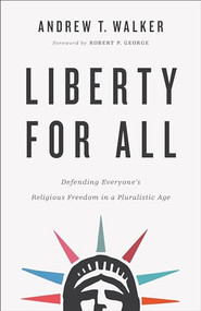 Liberty for All (Defending Everyone's Religious Freedom in a Pluralistic Age) by Andrew T. Walker, Robert P. George, 9781587434495