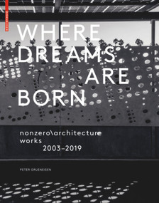 Where Dreams Are Born (nonzero\architecture - works - 2003-2019) by Peter Grueneisen, 9783035621693