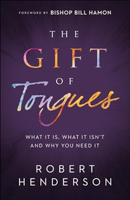 The Gift of Tongues (What It Is, What It Isn't and Why You Need It) by Robert Henderson, Bishop Bill Hamon, 9780800799687
