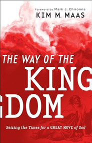 The Way of the Kingdom (Seizing the Times for a Great Move of God) by Kim M. Maas, Mark J. Chironna, 9780800799328