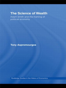 The Science of Wealth (Adam Smith and the framing of political economy) by Tony Aspromourgos, 9780415588775