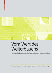 Vom Wert des Weiterbauens (Konstruktive Lösungen und kulturgeschichtliche Zusammenhänge) by Eva Maria Froschauer, Werner Lorenz, Luise Rellensmann, Albrecht Wiesener, 9783035622225