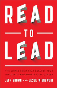 Read to Lead (The Simple Habit That Expands Your Influence and Boosts Your Career) by Jeff Brown, Jesse Wisnewski, 9781540901200