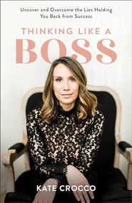 Thinking Like a Boss (Uncover and Overcome the Lies Holding You Back from Success) by Kate Crocco, 9781540901262