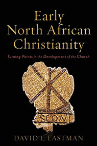 Early North African Christianity (Turning Points in the Development of the Church) by David L. Eastman, 9781540963673