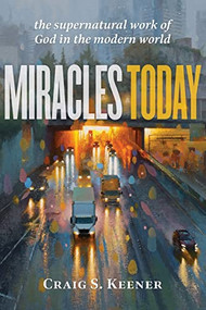 Miracles Today (The Supernatural Work of God in the Modern World) by Craig S. Keener, 9781540963833