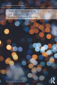 The Securitization of Migration (A Study of Movement and Order) by Philippe Bourbeau, 9780415731485
