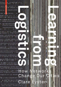 Learning from Logistics (How Networks Change our Cities) by Clare Lyster, 9783038214700