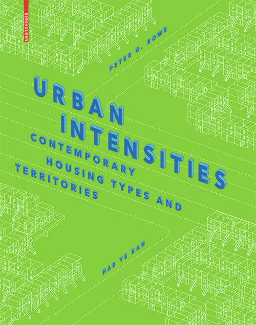 Urban Intensities (Contemporary Housing Types and Territories) by Peter G. Rowe, Har Ye Kan, 9783038214779