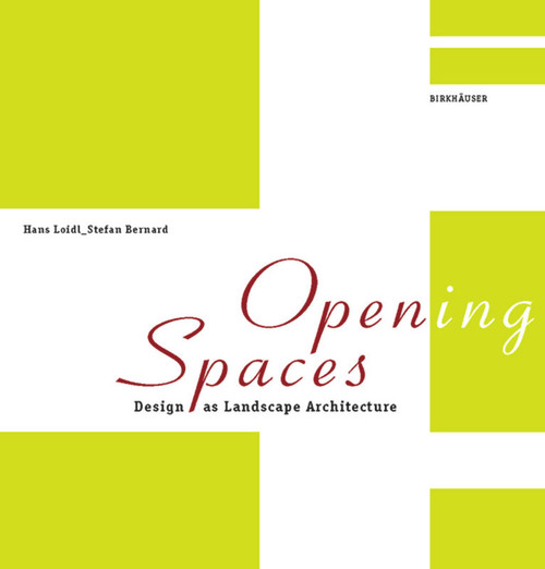 Open(ing) Spaces (Design as Landscape Architecture) by Hans Loidl, Stefan Bernard, 9783038214878