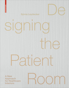 Designing the Patient Room (A New Approach to Healthcare Interiors) by Sylvia Leydecker, 9783038214939