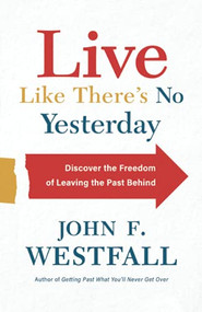 Live Like There's No Yesterday (Discover the Freedom of Leaving the Past Behind) by John F. Westfall, 9780800728083