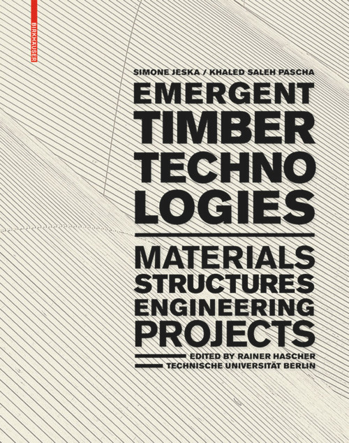 Emergent Timber Technologies (Materials, Structures, Engineering, Projects) by Simone Jeska, Khaled Saleh Pascha, Rainer Hascher, 9783038215028