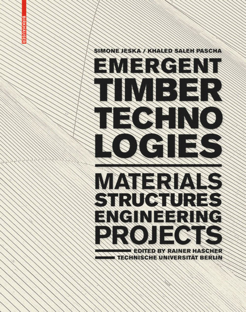 Emergent Timber Technologies (Materials, Structures, Engineering, Projects) by Simone Jeska, Khaled Saleh Pascha, Rainer Hascher, 9783038215028