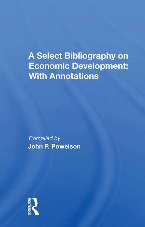 A Select Bibliography On Economic Development (With Annotations) - 9780367171216 by John P. Powelson, 9780367171216