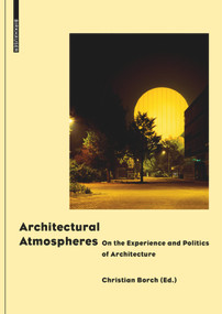 Architectural Atmospheres (On the Experience and Politics of Architecture) by Christian Borch, Christian Borch, Gernot Böhme, Olafur Eliasson, Juhani Pallasmaa, 9783038215127