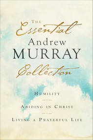 The Essential Andrew Murray Collection (Humility, Abiding in Christ, Living a Prayerful Life) by Andrew Murray, 9780764238376