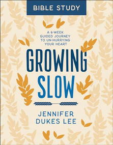 Growing Slow Bible Study (A 6-Week Guided Journey to Un-Hurrying Your Heart) by Jennifer Dukes Lee, 9780764238369