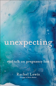 Unexpecting (Real Talk on Pregnancy Loss) by Rachel Lewis, 9780764237713